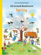 All Around Bustletown: Spring di Rotraut Susanne Berner edito da Prestel