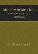 Old Times In Dixie Land A Southern Matron's Memories di Caroline E Merrick edito da Book On Demand Ltd.