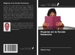 Mujeres en la ficción femenina di Diome Faye edito da Ediciones Nuestro Conocimiento