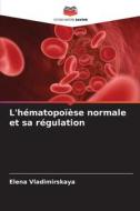 L'hématopoïèse normale et sa régulation di Elena Vladimirskaya edito da Editions Notre Savoir