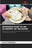 INTRODUCTION TO AN ECONOMY OF RELIGION di David Tshibangu edito da Our Knowledge Publishing