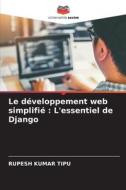 Le développement web simplifié : L'essentiel de Django di Rupesh Kumar Tipu edito da Editions Notre Savoir