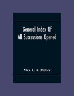General Index Of All Successionsopened In The Civil District Court Parish Of Orleans, Louisiana From Its Organisation August 1St 1880 To August 31St 1 di L. A. Mcbee edito da Alpha Editions
