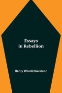 Essays in Rebellion di Henry Woodd Nevinson edito da Alpha Editions