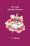 The Girl and Her Fortune di L. T. Meade edito da Alpha Editions