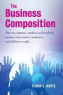 The Business Composition: How to Compose, Conduct and Perform Business That Moves Customers - And Delivers Results di Floris E. Hurts edito da LIGHTNING SOURCE INC