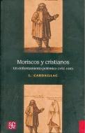Moriscos y Cristianos: Un Enfrentamiento Polemico (1492-1640) di Louis Cardaillac edito da FONDO DE CULTURA ECONOMICA