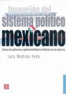 Invencion del Sistema Politico Mexicano: Forma de Gobierno y Gobernabilidad En Mexico En El Siglo XIX di Luis Medina Pea edito da FONDO DE CULTURA ECONOMICA