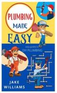 Plumbing Made Easy di Jake Williams edito da Independently Published