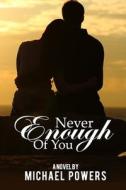 Never Enough Of You di Michael Powers edito da Independently Published