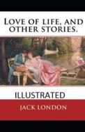 Love Of Life & Other Stories Illustrated di London Jack London edito da Independently Published