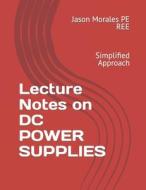 Lecture Notes On DC POWER SUPPLIES di Jason Morales Pe Ree edito da Independently Published