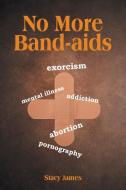 No More Band-aids di Stacy James edito da Christian Faith Publishing, Inc