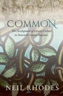 Common: The Development of Literary Culture in Sixteenth-Century England di Neil Rhodes edito da OUP Oxford