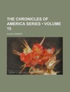 The Chronicles Of America Series (volume 15) di Allen Johnson edito da General Books Llc