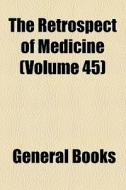 The Retrospect Of Medicine (volume 45) di Books Group edito da General Books Llc