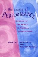 In the Course of Performance: Studies in the World of Musical Improvisation di Nettl edito da UNIV OF CHICAGO PR