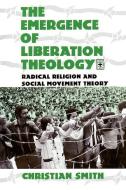 The Emergence of Liberation Theology di Christian Smith edito da The University of Chicago Press