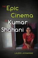 The Epic Cinema of Kumar Shahani di Laleen Jayamanne edito da Indiana University Press