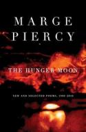 The Hunger Moon: New and Selected Poems, 1980-2010 di Marge Piercy edito da Knopf Publishing Group
