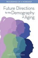 Future Directions for the Demography of Aging: Proceedings of a Workshop di National Academies Of Sciences Engineeri, Division Of Behavioral And Social Scienc, Committee on Population edito da NATL ACADEMY PR