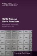 2020 Census Data Products: Demographic and Housing Characteristics File: Proceedings of a Workshop di National Academies Of Sciences Engineeri, Division Of Behavioral And Social Scienc, Committee On National Statistics edito da NATL ACADEMY PR