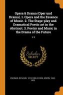 Opera & Drama (Oper Und Drama). 1. Opera and the Essence of Music. 2. the Stage-Play and Dramatical Poetic Art in the Ab di Richard Wagner, Edwin Evans edito da FRANKLIN CLASSICS TRADE PR