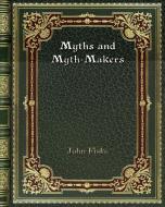 Myths and Myth-Makers di John Fiske edito da Blurb