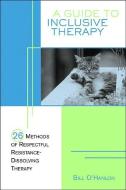 A Guide to Inclusive Therapy: 26 Methods of Respectful, Resistance-Dissolving Therapy di Bill O'Hanlon edito da W W NORTON & CO