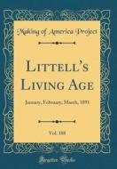 Littell's Living Age, Vol. 188: January, February, March, 1891 (Classic Reprint) di Making Of America Project edito da Forgotten Books