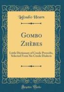 Gombo Zhebes: Little Dictionary of Creole Proverbs, Selected from Six Creole Dialects (Classic Reprint) di Lafcadio Hearn edito da Forgotten Books