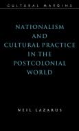 Nationalism and Cultural Practice in the Postcolonial World di Neil Lazarus, Lazarus Neil edito da Cambridge University Press