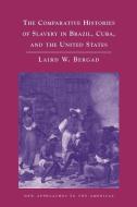 The Comparative Histories of Slavery in Brazil, Cuba, and the United States di Laird W. Bergad edito da Cambridge University Press