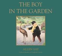 The Boy in the Garden di Allen Say edito da HOUGHTON MIFFLIN