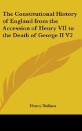 The Constitutional History Of England From The Accession Of Henry Vii To The Death Of George Ii V2 di Henry Hallam edito da Kessinger Publishing Co