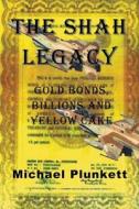 The Shah Legacy: Gold Bonds, Billions and Yellow Cake di Michael Plunkett edito da W & B Publishers Inc.