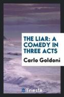 The Liar: A Comedy in Three Acts di Carlo Goldoni edito da LIGHTNING SOURCE INC