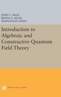 Introduction to Algebraic and Constructive Quantum Field Theory di John C. Baez, Irving E. Segal, Zhengfang Zhou edito da Princeton University Press
