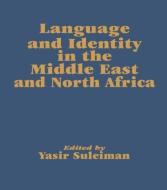 Language and Identity in the Middle East and North Africa di Yasir Suleiman edito da Taylor & Francis Ltd