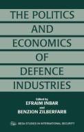 The Politics and Economics of Defence Industries di Efraim Inbar edito da Routledge