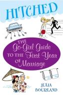 Hitched: The Go-Girl Guide to the First Year of Marriage di Julia Bourland edito da ATRIA