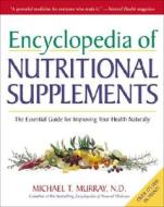 Encyclopedia of Nutritional Supplements: The Essential Guide for Improving Your Health Naturally di Michael T. Murray edito da THREE RIVERS PR