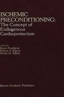 Ischemic Preconditioning: The Concept of Endogenous Cardioprotection di Karin Przyklenk edito da SPRINGER NATURE