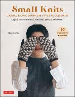Small Knits: Casual & Chic Japanese-Style Accessories (19 Projects + Variations) di Yoko Hatta edito da TUTTLE PUB