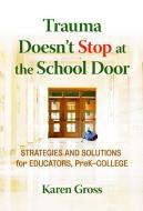 Trauma Doesn't Stop At The School Door di Karen Gross edito da Teachers' College Press