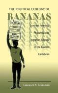 Political Ecology of Bananas: Contract Farming, Peasants, and Agrarian Change in the Eastern Caribbean di Lawrence S. Grossman edito da University of North Carolina Press