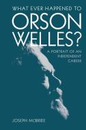 What Ever Happened to Orson Welles?: A Portrait of an Independent Career di Joseph Mcbride edito da UNIV PR OF KENTUCKY