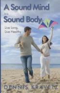 Sound Mind In A Sound Body di Dennis Kravetz edito da Kap Books