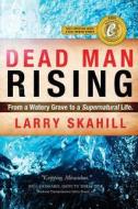 Dead Man Rising: From a Watery Grave to an Incredible Life di MR Larry Skahill edito da Propel Publishing