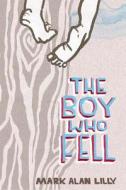 The Boy Who Fell: A Father's Memoir of Love, Community, Healing (and a Fall from a Tree) di MR Mark Alan Lilly edito da Wild Stillness